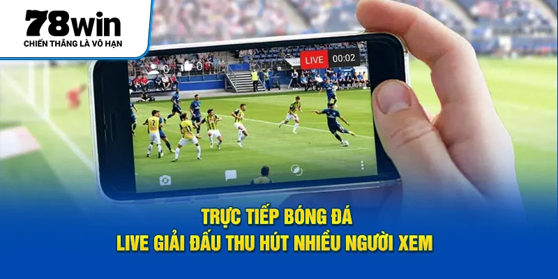 Trực Tiếp Bóng Đá - Live Giải Đấu Thu Hút Nhiều Người Xem